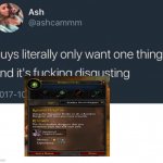 guys only want one thing | image tagged in guys only want one thing,wow,world of warcraft,funny memes,meme,memes | made w/ Imgflip meme maker