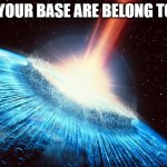 SPACE-ROCK DON'T GAF | ALL YOUR BASE ARE BELONG TO US | image tagged in asteroid | made w/ Imgflip meme maker
