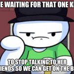 true story | ME WAITING FOR THAT ONE KID; TO STOP TALKING TO HER FRIENDS SO WE CAN GET ON THE BUS | image tagged in time waiting james | made w/ Imgflip meme maker