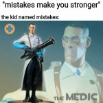 The medic tf2 | "mistakes make you stronger" the kid named mistakes: | image tagged in the medic tf2,funny,funny memes,gif,not actually gif,why are you reading this | made w/ Imgflip meme maker