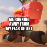 RUN BOI RUN! | ME RUNNING AWAY FROM MY FEAR BE LIKE | image tagged in running engi | made w/ Imgflip meme maker