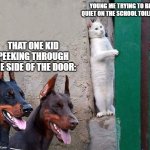 they find the person on the toilet half the time lol | YOUNG ME TRYING TO BE QUIET ON THE SCHOOL TOILETS: THAT ONE KID PEEKING THROUGH THE SIDE OF THE DOOR: | image tagged in hidden cat | made w/ Imgflip meme maker