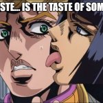 this is the taste of a liar ! | THIS TASTE... IS THE TASTE OF SOMETHING | image tagged in this is the taste of a liar | made w/ Imgflip meme maker