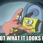 SpongeBob & Patrick caught in the act | IT'S NOT WHAT IT LOOKS LIKE!!! | image tagged in spongebob patrick caught in the act | made w/ Imgflip meme maker