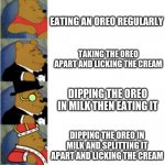 4 Panel Fancy Pooh | EATING AN OREO REGULARLY; TAKING THE OREO APART AND LICKING THE CREAM; DIPPING THE OREO IN MILK THEN EATING IT; DIPPING THE OREO IN MILK AND SPLITTING IT APART AND LICKING THE CREAM | image tagged in 4 panel fancy pooh,oreo | made w/ Imgflip meme maker