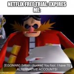 I should watch Squid game | NETFLIX FREE TRIAL: EXPIRES
ME: | image tagged in eggman alternative accounts,memes,funny,lol,netflix | made w/ Imgflip meme maker