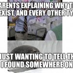 Seal Listening to Crazy Theories | MY PARENTS EXPLAINING WHY THAT’S RACIST, SEXIST, AND EVERY OTHER TYPE OF -IST; ME JUST WANTING TO TELL THEM A MEME I FOUND SOMEWHERE ON REDDIT | image tagged in seal listening to crazy theories,fun | made w/ Imgflip meme maker
