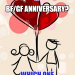 Anniversaries | WEDDING ANNIVERSARY; OR; BF/GF ANNIVERSARY? WHICH ONE TO CELEBRATE? | image tagged in anniversary | made w/ Imgflip meme maker
