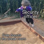 jumping into a corn pit | Security officer; S/O Memes; Free donuts in the break room | image tagged in jumping into a corn pit | made w/ Imgflip meme maker