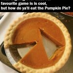 There are 2 types of people. (31 Days of Spooktober - Day 10) | Yeah arguing over what our favourite game is is cool, but how do ya'll eat the Pumpkin Pie? | image tagged in pumpkin pie fight,pumpkin,pumpkin pie,spooktober,funny,memes | made w/ Imgflip meme maker