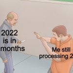 Idk anymore | 2022 is in 3 months; Me still processing 2020 | image tagged in me still processing | made w/ Imgflip meme maker
