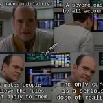 Voyager the doctor diagnosis | A severe case by all accounts; They have Entitleitis! S/O Memes; It makes people believe the rules don't apply to them; The only cure is a serious dose of reality | image tagged in voyager the doctor diagnosis | made w/ Imgflip meme maker