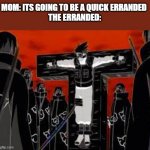 erreaned | MOM: ITS GOING TO BE A QUICK ERRANDED 
THE ERRANDED: | image tagged in kakashi,funny memes | made w/ Imgflip meme maker