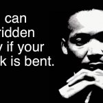 Who is riding you now? | You can be ridden only if your back is bent. | image tagged in martin luther king jr | made w/ Imgflip meme maker