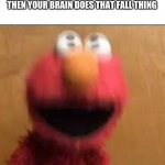 -___________- | WHEN YOU FINALLY GET TO SLEEP THEN YOUR BRAIN DOES THAT FALL THING | image tagged in elmo vibration | made w/ Imgflip meme maker