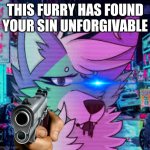 This furry has found your sin unforgivable meme