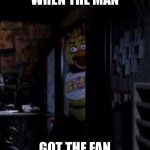 MIKE DO YOU HAVE A FAN!?!? | WHEN THE MAN GOT THE FAN | image tagged in chica looking in window fnaf | made w/ Imgflip meme maker
