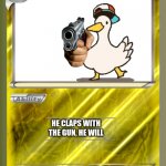 A duck | A DUCK WITH A GUN; HE CLAPS WITH THE GUN, HE WILL | image tagged in blank pokemon card | made w/ Imgflip meme maker
