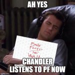 chandler hugging album | AH YES; CHANDLER LISTENS TO PF NOW | image tagged in chandler hugging album | made w/ Imgflip meme maker