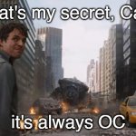 It's always OC | that's my secret, Cap; it's always OC | image tagged in that's my secret | made w/ Imgflip meme maker