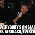 why is everyone doing slap house? | EVERYBODY'S ON SLAP HOUSE. AFROJACK, EVERYBODY. | image tagged in nate diaz | made w/ Imgflip meme maker