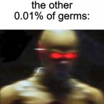 oh no | soap: we kill 99.99% of germs! the other 0.01% of germs: | image tagged in memes | made w/ Imgflip meme maker