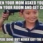 oh no.. | WHEN YOUR MOM ASKED YOU TO CLEAN YOUR ROOM AND GET CANDY; YOU WERE DONE BUT NEVER GOT THE CANDY | image tagged in suicide kid | made w/ Imgflip meme maker