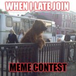 Sadbear | WHEN I LATE JOIN MEME CONTEST | image tagged in memes,city bear | made w/ Imgflip meme maker