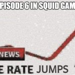 Don't watch Episode 6 in Squid Game | EPISODE 6 IN SQUID GAME | image tagged in suicide rate 100,squid game,episode 6 squid game,episode 6,sad,why | made w/ Imgflip meme maker