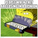 Spongebob box | PEOPLE WHEN THEY ARE LOSING IN A OPINION; DID I ASK | image tagged in spongebob box,did i ask,meme,relatable,oh wow are you actually reading these tags,stop it get some help | made w/ Imgflip meme maker