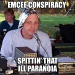 It's a conspiracy | EMCEE CONSPIRACY; SPITTIN’ THAT ILL PARANOIA | image tagged in it's a conspiracy,funny memes | made w/ Imgflip meme maker