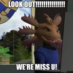 XD | LOOK OUT!!!!!!!!!!!!!!! WE'RE MISS U! | image tagged in axol beeg smg4 | made w/ Imgflip meme maker