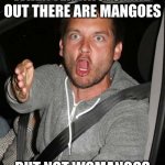 enter good name here | WHEN FEMINISTS FIND OUT THERE ARE MANGOES; BUT NOT WOMANGOS | image tagged in tobey maguire very upset | made w/ Imgflip meme maker