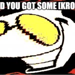 Extra deep fried Spamton NEO | HEY KID YOU GOT SOME [KROMER]? | image tagged in extra deep fried spamton neo | made w/ Imgflip meme maker