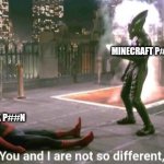 Idk man | MINECRAFT P##N ROBLOX P##N | image tagged in you and i are not so diffrent,hentai | made w/ Imgflip meme maker