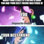 You and your friend has destroyed the class | WHEN YOUR CLASS IS PLAYING A GAME YOU AND YOUR BEST FRIEND MASTERED AT; YOU; YOUR BEST FRIEND | image tagged in prepare for trouble and make it double | made w/ Imgflip meme maker