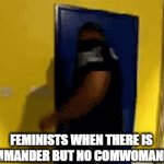 Feminists when | FEMINISTS WHEN THERE IS COMMANDER BUT NO COMWOMANDER | image tagged in gifs,memes,dank memes,triggered feminist,angry feminist | made w/ Imgflip video-to-gif maker