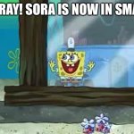 Excited Spongebob | HOORAY! SORA IS NOW IN SMASH! | image tagged in excited spongebob | made w/ Imgflip meme maker