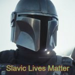 The Mandalorian. | Slavic Lives Matter | image tagged in the mandalorian,slavic | made w/ Imgflip meme maker