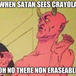 Disgusted satan | WHEN SATAN SEES CRAYOLA; OH NO THERE NON ERASEABLE | image tagged in disgusted satan | made w/ Imgflip meme maker