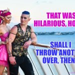 Satine & Jamison - Mad Fae | THAT WAS HILARIOUS, HONEY! SHALL I THROW ANOTHER OVER, THEN? | image tagged in satine jamison,memes,satine phoenix,satine's quest,mad fae | made w/ Imgflip meme maker