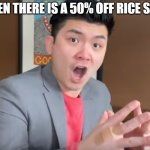 Steven He Murder Hornets | WHEN THERE IS A 50% OFF RICE SALE | image tagged in steven he murder hornets | made w/ Imgflip meme maker