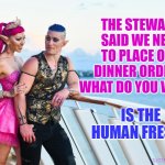 Satine & Jamison - Is the human fresh? | THE STEWARD SAID WE NEED TO PLACE OUR DINNER ORDERS. WHAT DO YOU WANT? IS THE HUMAN FRESH? | image tagged in satine jamison,memes,mad fae,satine phoenix,satine's quest | made w/ Imgflip meme maker
