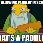 Paddlin' | NOT ALLOWING PADDLIN' IN SCHOOL; THAT'S A PADDLIN' | image tagged in thats a paddlin',the simpsons | made w/ Imgflip meme maker