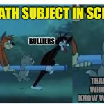 different students in math be like | IN MATH SUBJECT IN SCHOOL; BULLIERS; NERDS; THAT ONE KID WHO DOESN'T KNOW WHAT IS MATH | image tagged in carried - tom and jerry,mathematics,memes | made w/ Imgflip meme maker