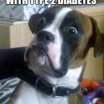 Suprised Boxer | WHEN THE KID WITH TYPE 2 DIABETES; MOM CALLS HIM SUGAR | image tagged in suprised boxer | made w/ Imgflip meme maker
