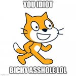 Skratkh Kat | YOU IDIOT; BICHY ASSHOLE LOL | image tagged in scratch cat,funny memes,memes | made w/ Imgflip meme maker