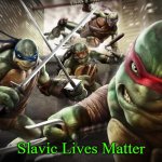 TMNT OOTS | Slavic Lives Matter | image tagged in tmnt oots,slavic lives matter | made w/ Imgflip meme maker