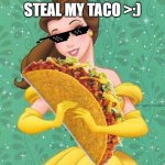 yep da beauty now is taco belle and eats herself cuz she's taco | NO ONE CAN STEAL MY TACO >:) | image tagged in taco belle | made w/ Imgflip meme maker