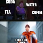 MMM WHAT? | SODA; WATER; TEA; COFFEE; L I G T H E R
F L U I D | image tagged in picture version of glow up meme | made w/ Imgflip meme maker